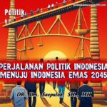 PERJALANAN POLITIK INDONESIA MENUJU INDONESIA EMAS 2045
